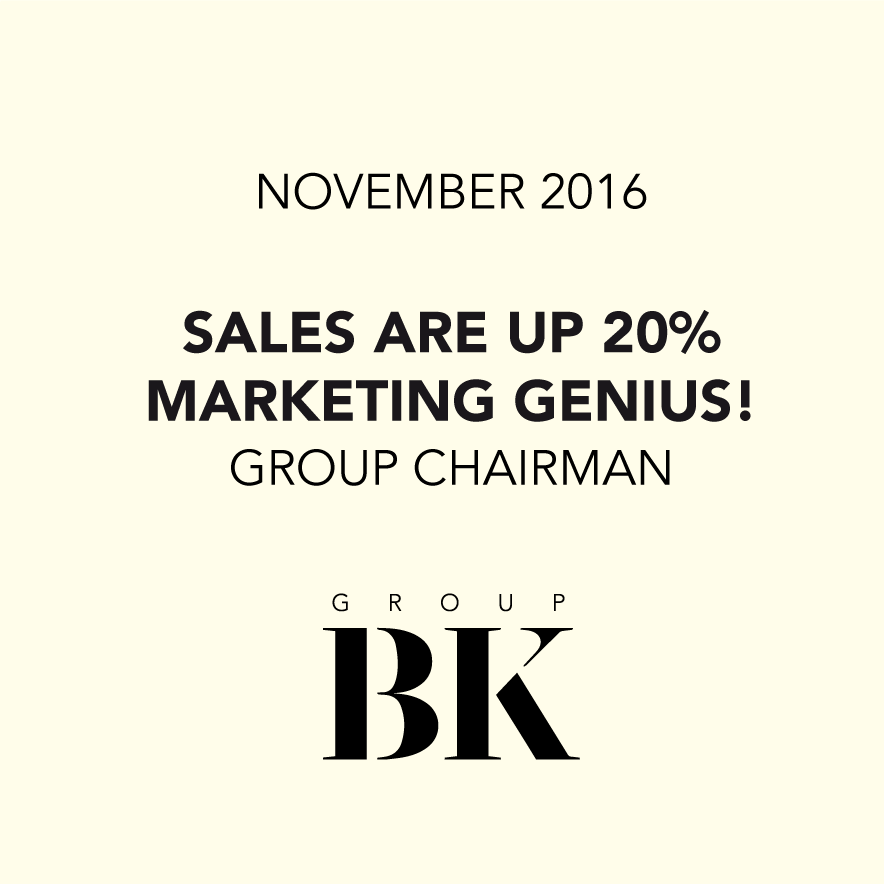Sales are up 20%. marketing Genius - Chairman, Group BK